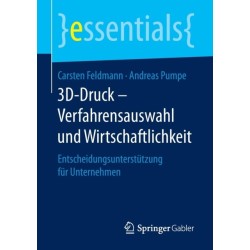 3D-Druck – Verfahrensauswahl und Wirtschaftlichkeit: Entscheidungsunterstutzung fur Unternehmen