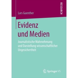 Evidenz und Medien: Journalistische Wahrnehmung und Darstellung wissenschaftlicher Ungesichertheit