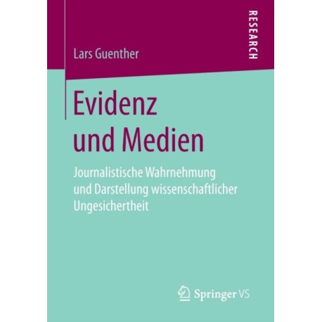 Evidenz und Medien: Journalistische Wahrnehmung und Darstellung wissenschaftlicher Ungesichertheit