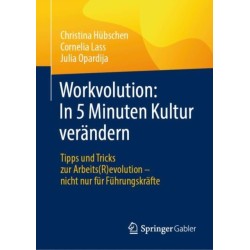 Workvolution: In 5 Minuten Kultur verandern: Tipps und Tricks zur Arbeits(R)evolution – nicht nur fur Fuhrungskrafte