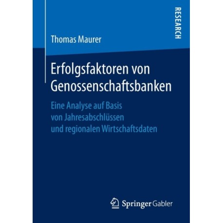 Erfolgsfaktoren von Genossenschaftsbanken: Eine Analyse auf Basis von Jahresabschlussen und regionalen Wirtschaftsdaten