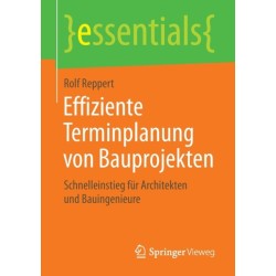 Effiziente Terminplanung von Bauprojekten: Schnelleinstieg fur Architekten und Bauingenieure