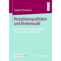 Rezeptionsqualitaten und Medienwahl: Ein Modell zur Auswahl narrativer, fiktionaler Bewegtbildinhalte