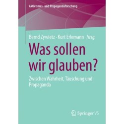 Was sollen wir glauben?: Zwischen Wahrheit, Tauschung und Propaganda