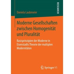 Moderne Gesellschaften zwischen Homogenitat und Pluralitat: Basisprinzipien der Moderne in Eisenstadts Theorie der multiplen Modernitaten