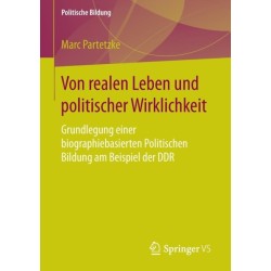 Von realen Leben und politischer Wirklichkeit: Grundlegung einer biographiebasierten Politischen Bildung am Beispiel der DDR