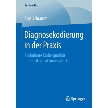 Diagnosekodierung in der Praxis: Ambulante Kodierqualitat und Risikostrukturausgleich