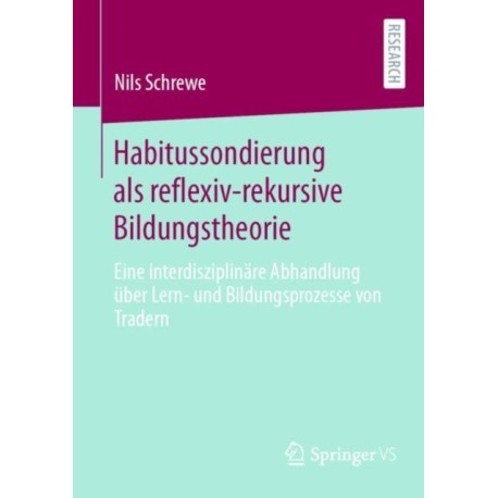 Habitussondierung als reflexiv-rekursive Bildungstheorie: Eine interdisziplinare Abhandlung uber Lern- und Bildungsprozesse von Tradern