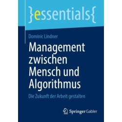 Management zwischen Mensch und Algorithmus: Die Zukunft der Arbeit gestalten