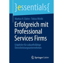 Erfolgreich mit Professional Services Firms: Eckpfeiler fur zukunftsfahige Dienstleistungsunternehmen
