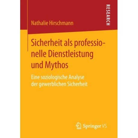 Sicherheit als professionelle Dienstleistung und Mythos: Eine soziologische Analyse der gewerblichen Sicherheit