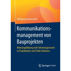 Kommunikationsmanagement von Bauprojekten: Meinungsbildung statt Stimmungsmache in Projektkultur und Public Relations