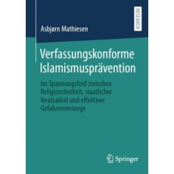 Verfassungskonforme Islamismuspravention: Im Spannungsfeld zwischen Religionsfreiheit, staatlicher Neutralitat und effektiver Gefahrenvorsorge