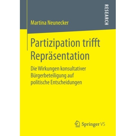 Partizipation trifft Reprasentation: Die Wirkungen konsultativer Burgerbeteiligung auf politische Entscheidungen