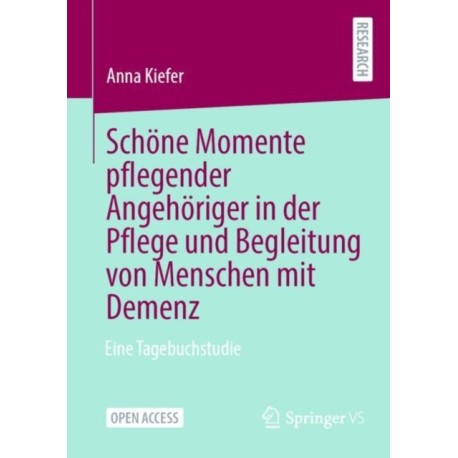 Schone Momente pflegender Angehoriger in der Pflege und Begleitung von Menschen mit Demenz: Eine Tagebuchstudie