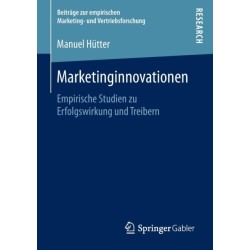 Marketinginnovationen: Empirische Studien zu Erfolgswirkung und Treibern