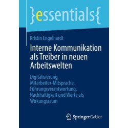 Interne Kommunikation als Treiber in neuen Arbeitswelten: Digitalisierung, Mitarbeiter-Mitsprache, Fuhrungsverantwortung, Nachhaltigkeit und Werte als Wirkungsraum
