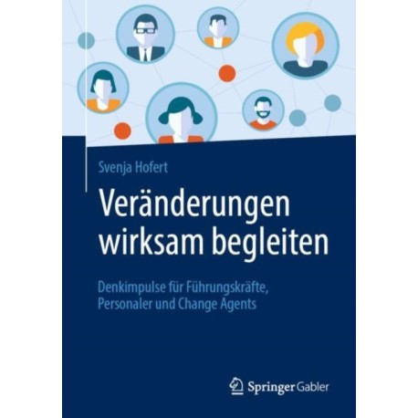 Veranderungen wirksam begleiten: Denkimpulse fur Fuhrungskrafte, Personaler und Change Agents