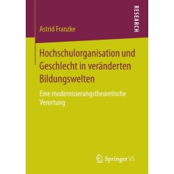 Hochschulorganisation und Geschlecht in veranderten Bildungswelten: Eine modernisierungstheoretische Verortung