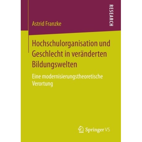 Hochschulorganisation und Geschlecht in veranderten Bildungswelten: Eine modernisierungstheoretische Verortung