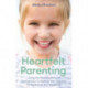Heartfelt Parenting: Using the Neuroscience of Connection To Nurture Your Children for Resilience and Wellbeing