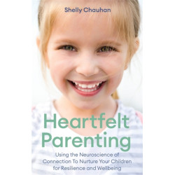 Heartfelt Parenting: Using the Neuroscience of Connection To Nurture Your Children for Resilience and Wellbeing
