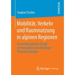 Mobilitat, Verkehr und Raumnutzung in alpinen Regionen: Ein interdisziplinarer Ansatz zur Konzeption zukunftsfahiger Planungsstrategien