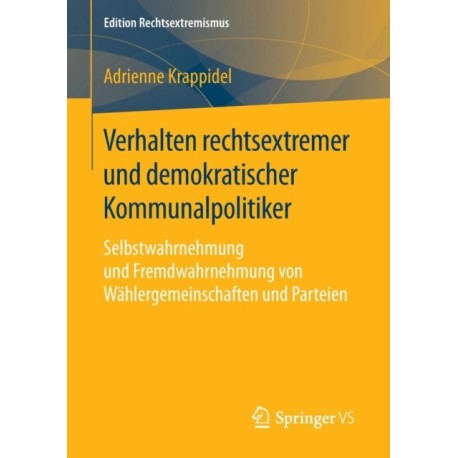 Verhalten rechtsextremer und demokratischer Kommunalpolitiker: Selbstwahrnehmung und Fremdwahrnehmung von Wahlergemeinschaften und Parteien