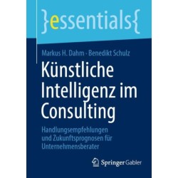 Kunstliche Intelligenz im Consulting: Handlungsempfehlungen und Zukunftsprognosen fur Unternehmensberater