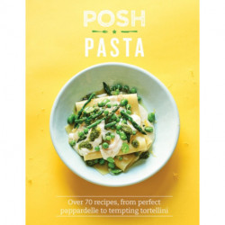 Posh Pasta: Over 70 Recipes, From Perfect Pappardelle to Tempting Tortellini