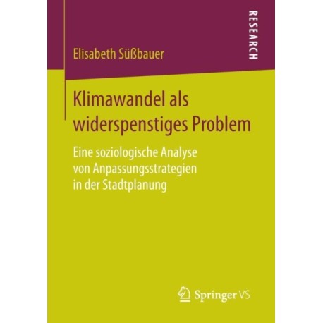 Klimawandel als widerspenstiges Problem: Eine soziologische Analyse von Anpassungsstrategien in der Stadtplanung