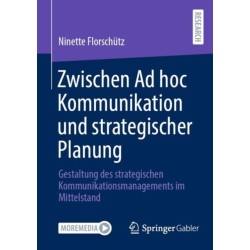Zwischen Ad hoc Kommunikation und strategischer Planung: Gestaltung des strategischen Kommunikationsmanagements im Mittelstand