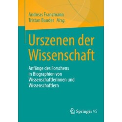 Urszenen der Wissenschaft: Anfange des Forschens in Biographien von Wissenschaftlerinnen und Wissenschaftlern