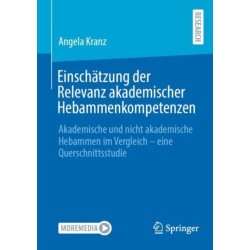 Einschatzung der Relevanz akademischer Hebammenkompetenzen: Akademische und nicht akademische Hebammen im Vergleich - eine Querschnittsstudie