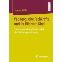 Padagogische Fachkrafte und ihr Bild vom Kind: Eine rekonstruktive Studie im Feld der Kindertagesbetreuung