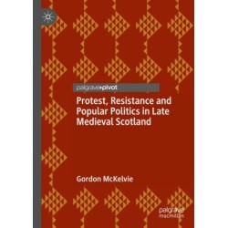 Protest, Resistance and Popular Politics in Late Medieval Scotland