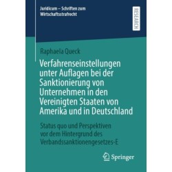 Verfahrenseinstellungen unter Auflagen bei der Sanktionierung von Unternehmen in den Vereinigten Staaten von Amerika und in Deutschland: Status quo und Perspektiven vor dem Hintergrund des Verbandssanktionengesetzes-E
