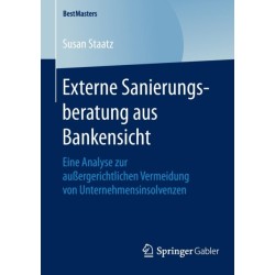 Externe Sanierungsberatung aus Bankensicht: Eine Analyse zur außergerichtlichen Vermeidung von Unternehmensinsolvenzen
