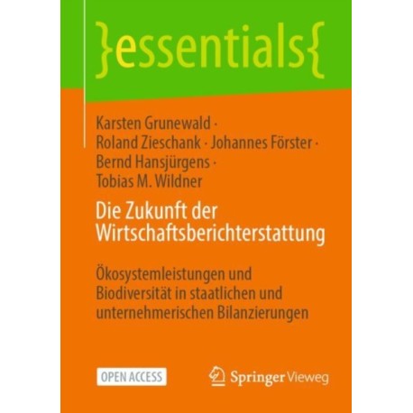 Die Zukunft der Wirtschaftsberichterstattung: Okosystemleistungen und Biodiversitat in staatlichen und unternehmerischen Bilanzierungen