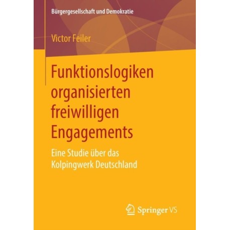 Funktionslogiken organisierten freiwilligen Engagements: Eine Studie uber das Kolpingwerk Deutschland