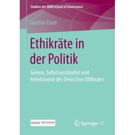 Ethikrate in der Politik: Genese, Selbstverstandnis und Arbeitsweise des Deutschen Ethikrates