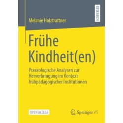 Fruhe Kindheit(en): Praxeologische Analysen zur Hervorbringung im Kontext fruhpadagogischer Institutionen