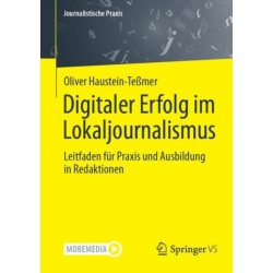 Digitaler Erfolg im Lokaljournalismus: Leitfaden fur Praxis und Ausbildung in Redaktionen