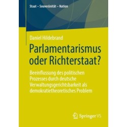 Parlamentarismus oder Richterstaat?: Beeinflussung des politischen Prozesses durch deutsche Verwaltungsgerichtsbarkeit als demokratietheoretisches Problem
