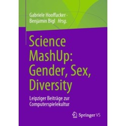 Science MashUp: Gender, Sex, Diversity: Leipziger Beitrage zur Computerspielekultur