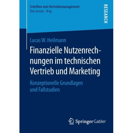 Finanzielle Nutzenrechnungen im technischen Vertrieb und Marketing: Konzeptionelle Grundlagen und Fallstudien
