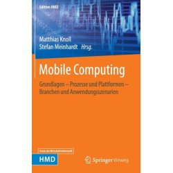 Mobile Computing: Grundlagen – Prozesse und Plattformen – Branchen und Anwendungsszenarien