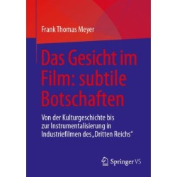 Das Gesicht im Film: subtile Botschaften: Von der Kulturgeschichte bis zur Instrumentalisierung in Industriefilmen des "Dritten Reichs"