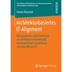 Architekturbasiertes IT-Alignment: Bezugsrahmen und Framework zur mehrdimensionalen und kontinuierlichen Ausrichtung von Geschaft und IT