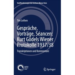 Gesprache, Vortrage, Seancen: Kurt Godels Wiener Protokolle 1937/38: Transkriptionen und Kommentare